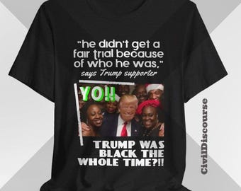 Trump Was Black The Whole Time: Funny Humor Anti Trump Republican Hypocrisy T-Shirt. America Justice BLM Immigrant Racism Political Democrat