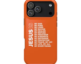 May include: An orange smartphone case featuring a black camera module and white text that reads: JESUS IS MY GOD, MY KING, MY LORD, MY SAVIOR, MY HEALER, MY REFUGE, MY PROVIDER, MY STRENGTH, MY DEFENDER, MY PROTECTOR, MY PEACE, MY JOY, MY LIFE, MY ALL, MY EVERYTHING!