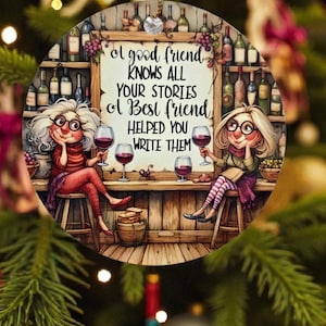 May include: A round Christmas ornament with a bar scene illustration. Two women are seated at a bar, holding wine glasses. The ornament has the text: "A good friend knows all your stories, a best friend helped you write them."