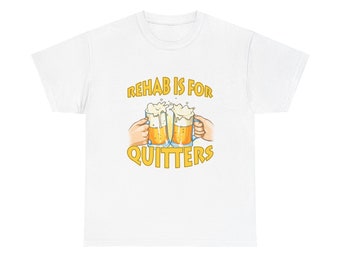 Rehab Is For Quitters - Drinking - Beer - Meme Shirt - Drinking - Unisex Heavy Cotton Tee