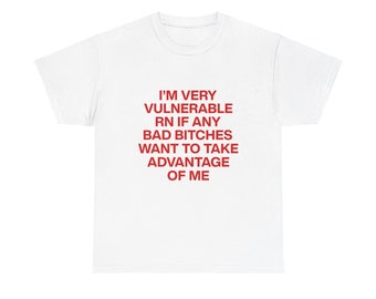 I'm very vulnerable rn if any bad bitches want to take advantage of me - Meme Shirt - Unisex Heavy Cotton Tee