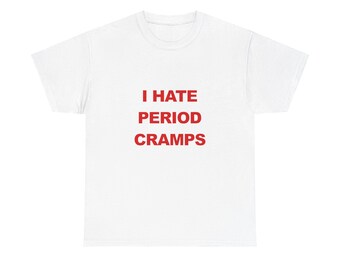 I Hate Period Cramps - Meme Shirt - Unisex Heavy Cotton Tee