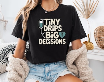 Tiny Drips Big Decisions Shirt, Funny IV Nurse NICU Nurse Gift, Healthcare Worker Tee, Medical Humor Shirt