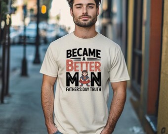 Became A Better Man Shirt, Girl Dad Father's Day Gift, Funny Dad Shirt, Raised By A Daughter Tee