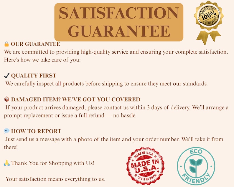 Peut inclure: Graphique beige avec l'inscription "SATISFACTION GARANTIE". Il d&eacute;taille la garantie, le contr&ocirc;le qualit&eacute; et la proc&eacute;dure en cas de probl&egrave;me. Comprend les logos "MADE IN U.S.A." et "ECO FRIENDLY".