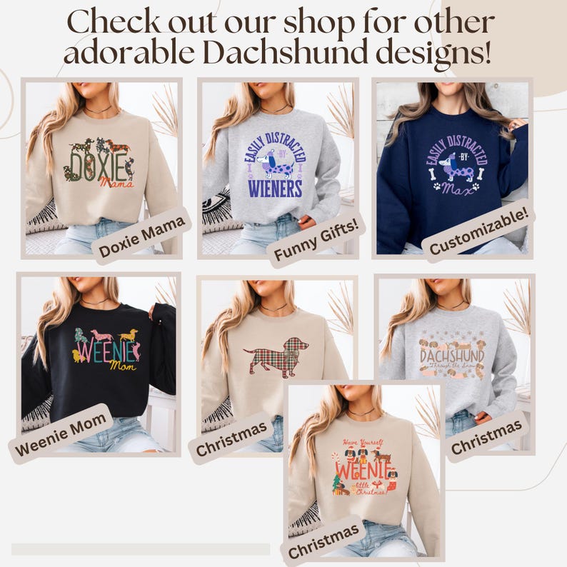 May include: A collage of sweatshirts with Dachshund designs. The sweatshirts are in various colors, including beige, gray, and navy blue. Text includes "Doxie Mama", "Wieners", "Weenie Mom", and "Christmas". The image also includes the text "Check out our shop for other adorable Dachshund designs!"