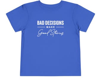 Bad Decisions Make Good Stories Toddler T-shirt. Funny Quote Shirt, Fun Conversation Starter. (Multiple Color Options).