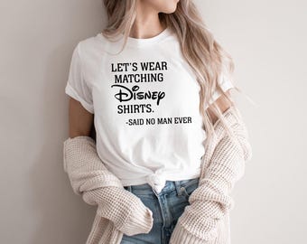 Let's Wear Matching Disney Shirt, Said No Man Ever, Mens Disney Shirt, Cool Disney Tee, Disney Father Shirt, Disney Funny Shirt,Gift for Dad