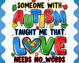 May include: A digital graphic with the words "SOMEONE WITH AUTISM TAUGHT ME THAT LOVE NEEDS NO WORDS." The word "AUTISM" is in red, green, blue, and yellow. A heart filled with puzzle pieces is in the center.