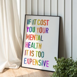 May include: A framed print with the text "If it cost you your mental health it is too expensive" in colorful, watercolor-style lettering.