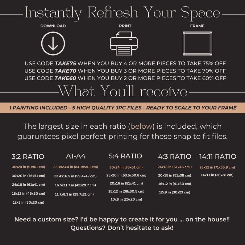 May include: A graphic with the text "Instantly Refresh Your Space" and instructions for downloading, printing, and framing digital art prints. The graphic also includes a table showing different aspect ratios and the corresponding print sizes in inches and centimeters. The text "What You'll receive" is also included.