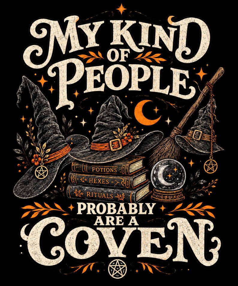 May include: A black graphic design featuring the text MY KIND OF PEOPLE PROBABLY ARE A COVEN. The image includes three black pointed hats, a stack of books labeled POTIONS, HEXES, and RITUALS, a crystal ball, a broomstick, and pentagram charms.