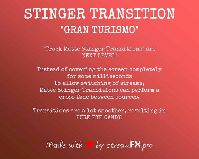 Puede incluir: Un fondo rojo con texto blanco que dice "Stinger Transition" "Gran Turismo" "Track Matte Stinger Transitions" son NEXT LEVEL! En lugar de cubrir la pantalla completamente durante unos milisegundos para permitir el cambio de transmisiones, las transiciones Matte Stinger pueden realizar una transici&oacute;n de fundido cruzado entre las fuentes. Las transiciones son mucho m&aacute;s suaves, lo que da como resultado PURE EYE CANDY! Hecho con by streamFX.pro"