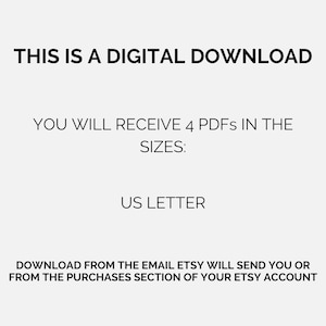 May include: Text on a white background that reads: "This is a digital download. You will receive 4 PDFs in the sizes: US Letter. Download from the email Etsy will send you or from the purchases section of your Etsy account."
