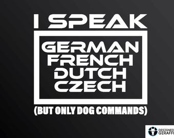 I Speak German French Dutch Czech (But Only Dog Commands)  – Dog Trainer Working Dog K9 Car Decal, Vinyl Sticker for Trainers & Handlers