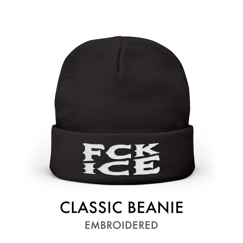 May include: Black classic beanie with the white text "FCK ICE" embroidered on the front. The beanie has a folded cuff and is made of a soft material. The words "CLASSIC BEANIE" and "EMBROIDERED" are printed below the beanie.