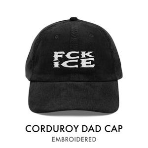 May include: Black corduroy dad cap with the embroidered text "FCK ICE" in white. The cap has a curved brim and a rounded crown. The text "CORDUROY DAD CAP" and "EMBROIDERED" are below the cap.