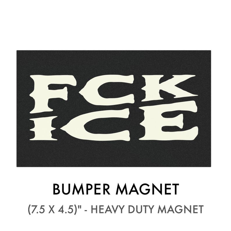 May include: Black bumper magnet with the words "FCK ICE" in cream-colored, bold, stylized letters. The magnet measures 7.5 x 4.5 inches and is a heavy-duty magnet.
