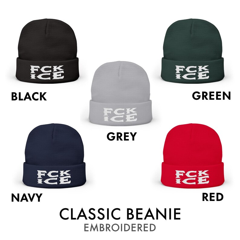 May include: Classic embroidered beanies in black, green, grey, navy, and red. Each beanie features the text "FCK ICE" in white. The image displays the beanies with the colors labeled below each one.