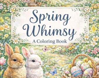 May include: A coloring book titled "Spring Whimsy" features a whimsical spring scene. Two fluffy bunnies sit near a path, with a basket of decorated Easter eggs. A cottage and butterflies are in the background, surrounded by flowers.