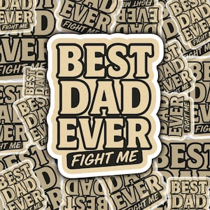 May include: A sticker with the text "BEST DAD EVER FIGHT ME" in a bold, vintage-style font. The sticker has a beige background with a black border. Other stickers with the same design are in the background.