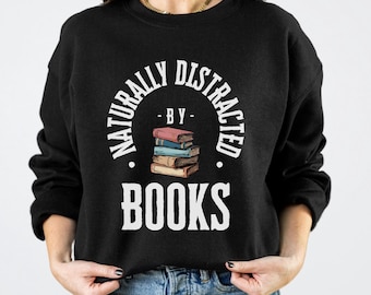 Naturally Distracted by Books Sweatshirt, Book Lover Pullover