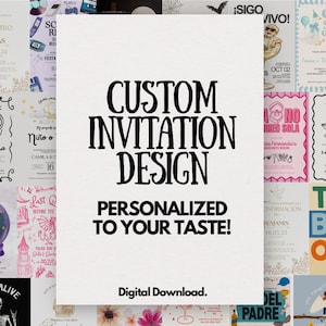 May include: A collage of invitation designs with a central white panel that reads "CUSTOM INVITATION DESIGN PERSONALIZED TO YOUR TASTE!" and "Digital Download." Surrounding the panel are various invitation examples with different themes and text.