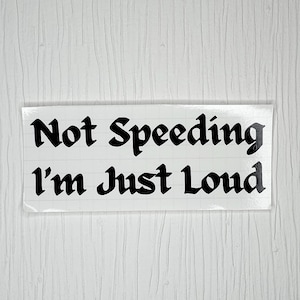 Not Speeding, I&#39;m Just Loud Car Sticker | Vinylar