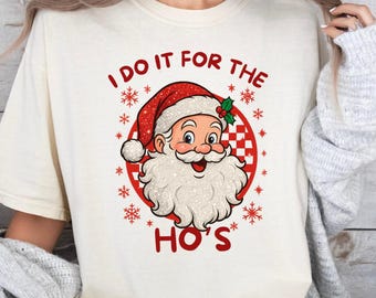 Comfort Colors® I Do It For The Ho's Shirt, Christmas Santa Ho T-Shirt, Christmas Shirts, Santa Tee, Funny Christmas Shirt, Santa Ho Shirt
