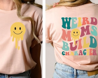 Weird Moms Build Character Shirt, Weird Mom Smiley Face Shirt, Weird Mom Tee, Funny Mom Quote Shirt, Double Sided Mom Shirt, Mothers Day Tee