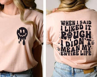 When I Said I Liked It Rough I Didn't Mean My Entire Life Shirt, Humorous Mom Shirt, Funny Mom T-Shirt, Mothers Day Shirt Gift, Back Mom Tee