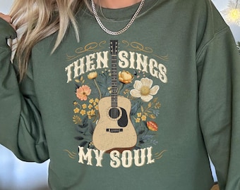 Then Sings My Soul Sweatshirt, Inspirational Music Sweater, Sings My Soul Shirt, Christian Gift Sweater, Western Bible Christian Tee