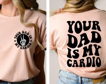 Your Dad Is My Cardio Shirt, Funny Sarcasm Adult Humor Mom Shirt, Funny Mama Tee, Daddy Trendy Shirt, Women's Funny Shirt, Trendy Mom Gifts