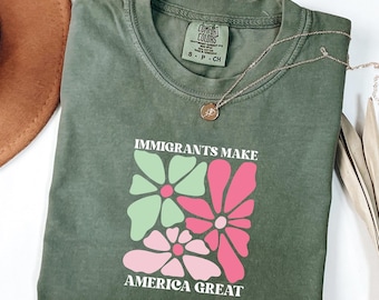 Camiseta con flores "Immigrants Make America Great Again" de Comfort Colors®, camiseta proinmigrante, camiseta antirracista, camiseta "Equality Immigrants"