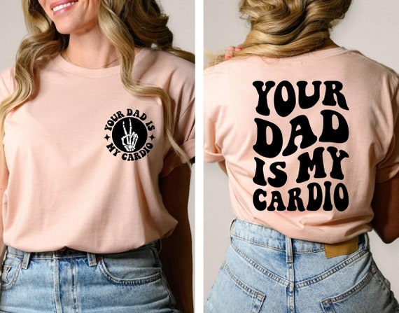 Your Dad Is My Cardio Shirt, Funny Sarcasm Adult Humor Mom Shirt, Funny Mama Tee, Daddy Trendy Shirt, Women's Funny Shirt, Trendy Mom Gifts