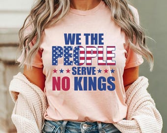 We The People Serve No Kings Shirt, Social Democrat Shirt, Patriotic Shirt, Liberal Shirt, Anti Fascism Shirt, Democracy Shirt Protest