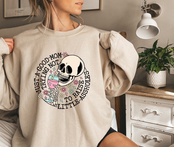 Just A Good Mom Trying Not To Raise Little Assholes Sweatshirt, Good Mom Sweater, Funny Sarcastic Mom Gift, Mother's Day Tee, Mom Humor Tee