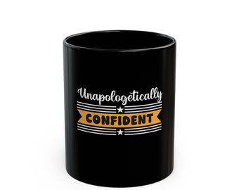 UNAPOLOGETICALLY CONFIDENT MUG - Black Coffee Mug, 11oz Coffee Mug, 15oz Coffee Mug, Mugs with Sayings, Inspirational Mugs, Coffee Mug Gift