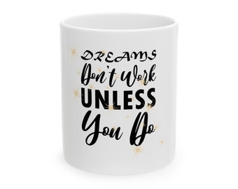 WHITE CERAMIC MUG - Dreams Don't Work Unless You Do Coffee Mug, 11oz Coffee Mug, 15oz Coffee Mug, Coffee Mug Gift, Coffee Mugs with Sayings