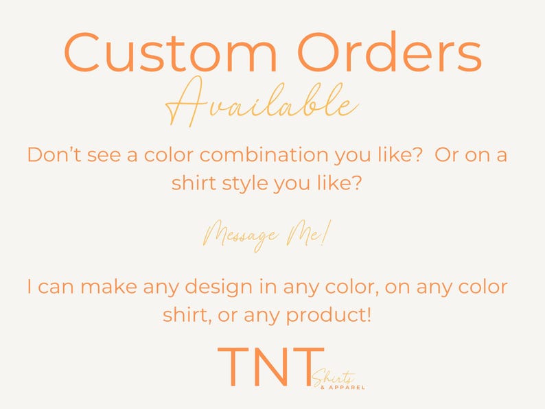 May include: Cream-colored graphic with orange and gold text. The text says "Custom Orders Available" and "Message Me". The bottom of the graphic has the text "TNT Shirts & Apparel".