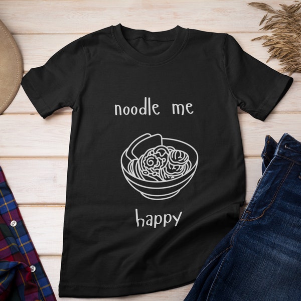 Noodle Me Happy T-Shirt | Fun Gift | Unisex Men & Women's Shirt | Tees | Food Shirt | Funny Tshirt | Foodie Gift Apparel