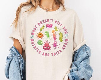 Funny Science Teacher Shirt,What Doesn't Kill You Mutates And Tries Again TShirt,Science Microbiologist Epidemiologist Teacher squad shirt