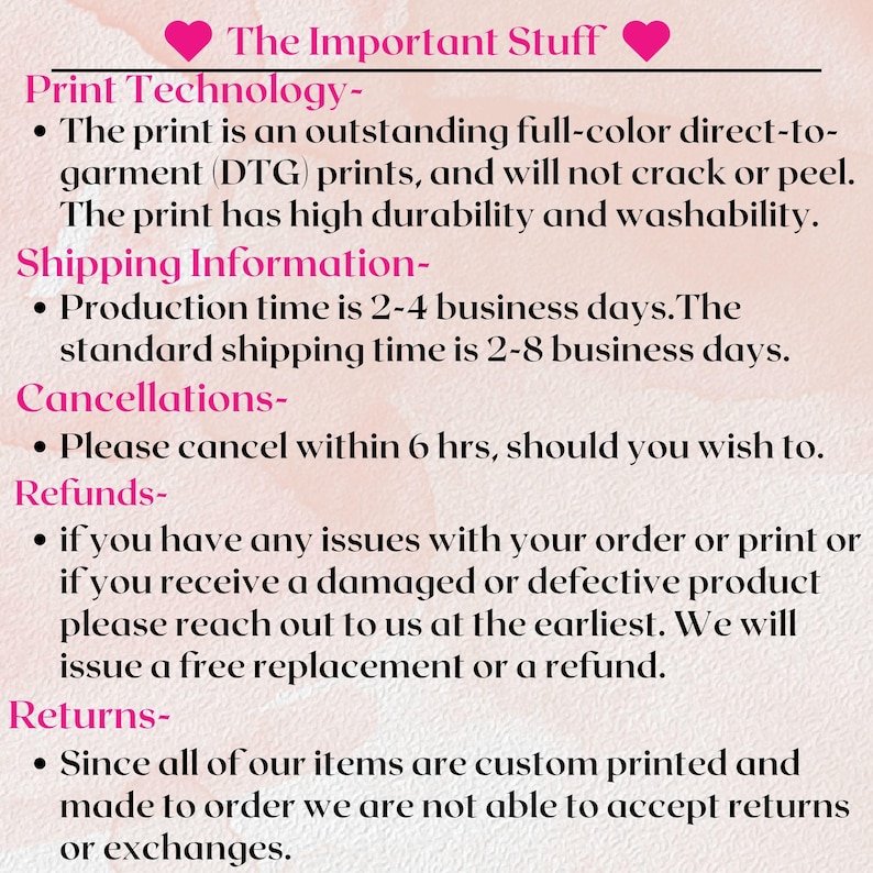 May include: Pink background with white text outlining the important information about print technology, shipping, cancellations, refunds, and returns. The text includes information about production time, shipping time, and return policies.