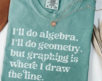 Algebra Teacher comfort colors Shirt,Funny Math Teacher TShirt,Graphing shirt,Geometry teacher shirt,STEM STEAM teacher tee,Math Humor shirt