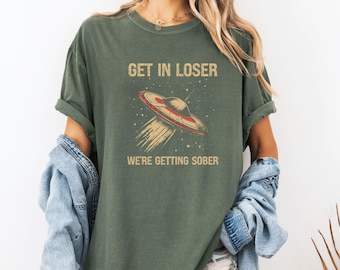 Get in Loser We're Getting Sober UFO  Comfort Colors® Shirt,Alcohol Recovery Sobriety shirt,12 Step Sober tshirt,Sponsor Shirt