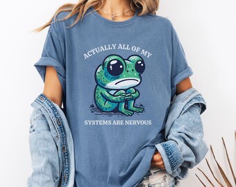Actually All Of My Systems Are Nervous Mental Health comfort colors Shirt Frog Meme TShirt Anxiety T-Shirt Funny Frog tee Weird core shirt