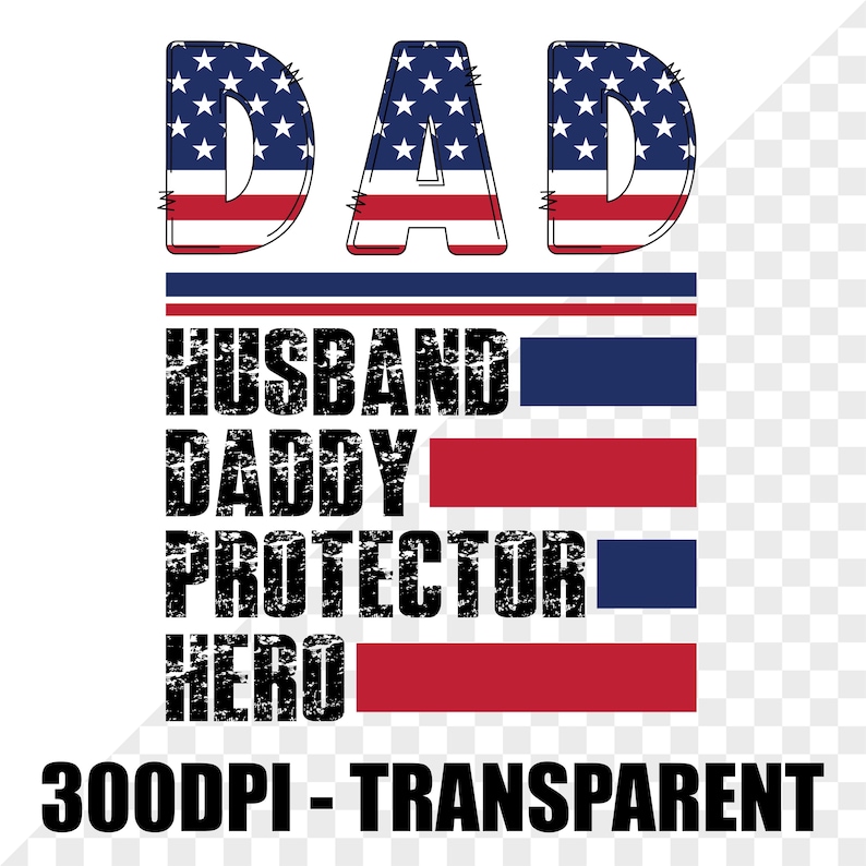 May include: A patriotic design with the word "DAD" in red, white, and blue, with a stars and stripes pattern. Below, the words "HUSBAND, DADDY, PROTECTOR, HERO" are displayed in a bold font.