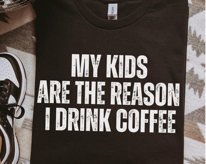 Funny Dad Coffee Shirt: "My Kids Are The Reason" Tee