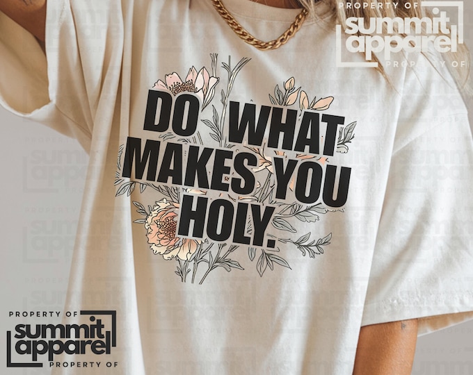 Floral Christian Shirt: Do What Makes You Holy, Comfort Colors Tee