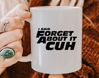 I Said Forget About It Cuh Mug, Fast and Furious Mug, Gifts for Him Her, Brian O'Conner Funny Meme Cup, Car Lover Gift, 2 Fast 2 Furious Mug